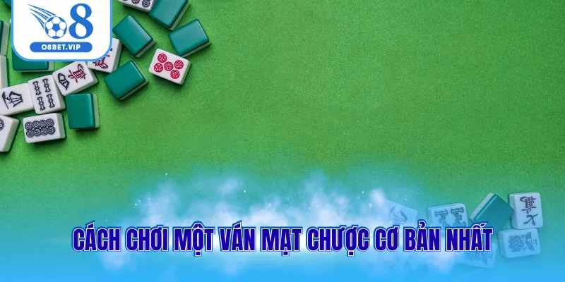 Cách Chơi Mạt Chược Đơn Giản Và Dễ Hiểu Nhất Cho Người Mới 1 Cách chơi một ván mạt chược cơ bản nhất