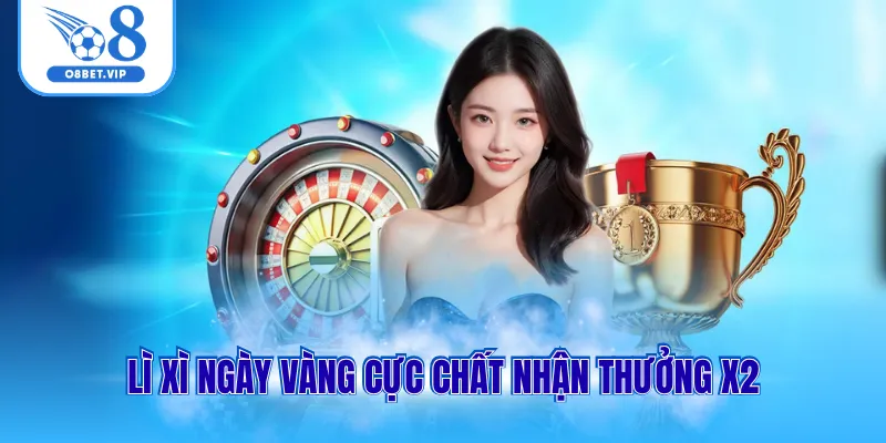 Lì xì ngày vàng cực chất nhận thưởng x2